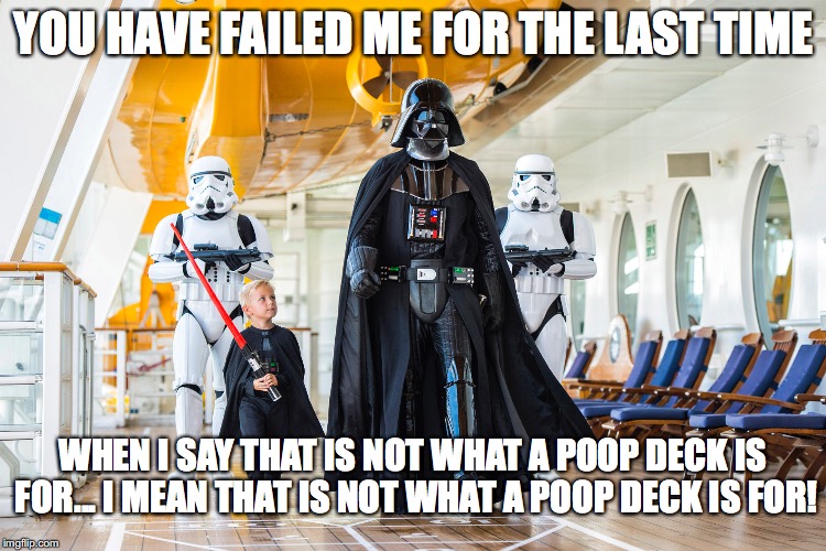 YOU HAVE FAILED ME FOR THE LAST TIME; WHEN I SAY THAT IS NOT WHAT A POOP DECK IS FOR... I MEAN THAT IS NOT WHAT A POOP DECK IS FOR! | made w/ Imgflip meme maker