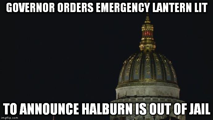 GOVERNOR ORDERS EMERGENCY LANTERN LIT; TO ANNOUNCE HALBURN IS OUT OF JAIL | image tagged in halburn | made w/ Imgflip meme maker