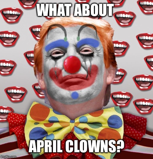 WHAT ABOUT APRIL CLOWNS? | made w/ Imgflip meme maker