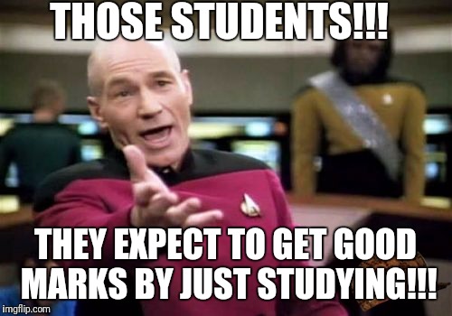 Picard Wtf Meme | THOSE STUDENTS!!! THEY EXPECT TO GET GOOD MARKS BY JUST STUDYING!!! | image tagged in memes,picard wtf,scumbag | made w/ Imgflip meme maker