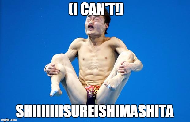 Japanese Diving | (I CAN'T!); SHIIIIIIISUREISHIMASHITA | image tagged in japanese diving | made w/ Imgflip meme maker