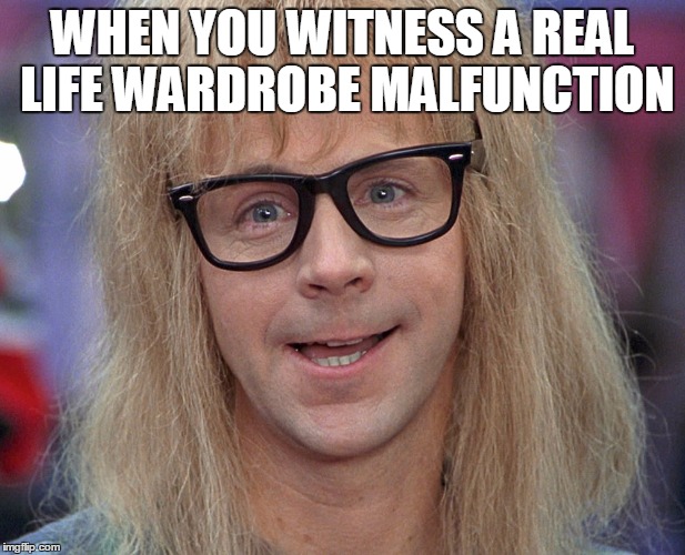 dana carvey | WHEN YOU WITNESS A REAL LIFE WARDROBE MALFUNCTION | image tagged in dana carvey | made w/ Imgflip meme maker