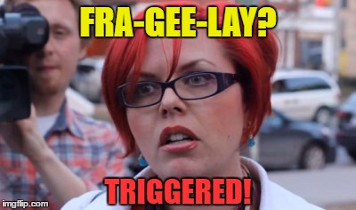 FRA-GEE-LAY? TRIGGERED! | made w/ Imgflip meme maker
