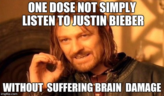 One Does Not Simply Meme | ONE DOSE NOT SIMPLY LISTEN TO JUSTIN BIEBER; WITHOUT  SUFFERING BRAIN  DAMAGE | image tagged in memes,one does not simply,justin bieber | made w/ Imgflip meme maker