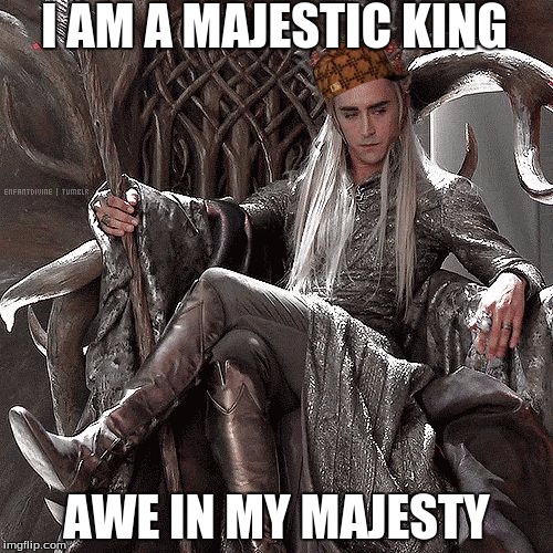 Thranduil on throne | I AM A MAJESTIC KING; AWE IN MY MAJESTY | image tagged in thranduil on throne,scumbag | made w/ Imgflip meme maker