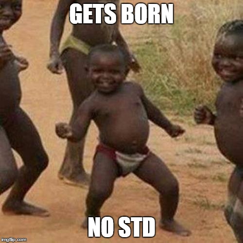 Third World Success Kid Meme | GETS BORN; NO STD | image tagged in memes,third world success kid | made w/ Imgflip meme maker