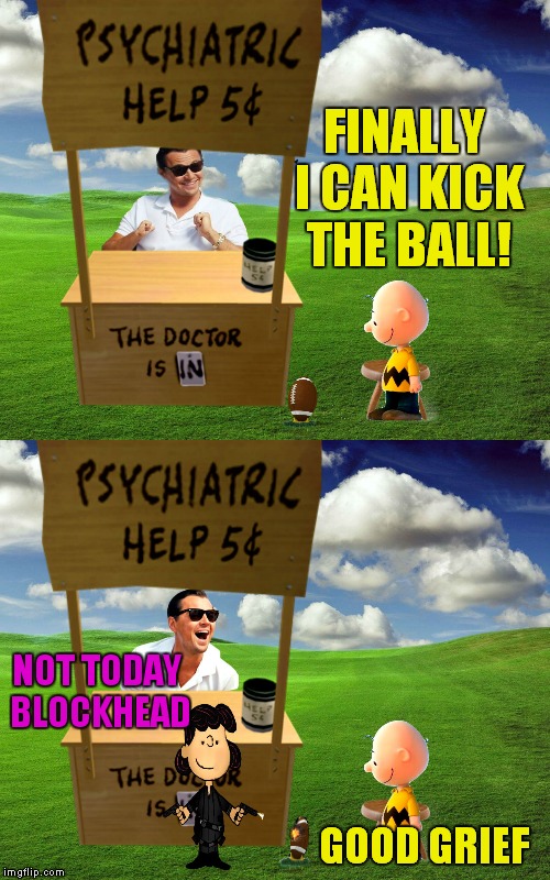 FINALLY I CAN KICK THE BALL! GOOD GRIEF NOT TODAY BLOCKHEAD | made w/ Imgflip meme maker
