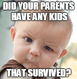 Skeptical Baby Meme | DID YOUR PARENTS HAVE ANY KIDS THAT SURVIVED? | image tagged in memes,skeptical baby | made w/ Imgflip meme maker