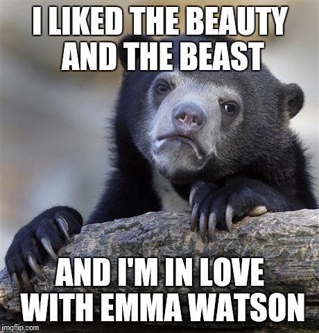 It was a little bit magical and a little bit mystical | I LIKED THE BEAUTY AND THE BEAST; AND I'M IN LOVE WITH EMMA WATSON | image tagged in memes,confession bear | made w/ Imgflip meme maker