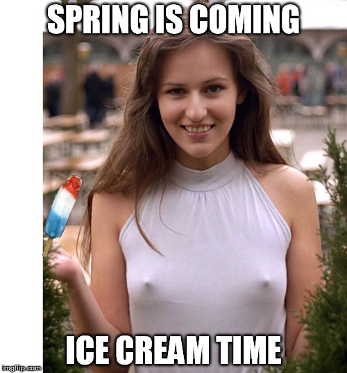 Cold ice Cream | SPRING IS COMING; ICE CREAM TIME | image tagged in cold ice cream,memes | made w/ Imgflip meme maker