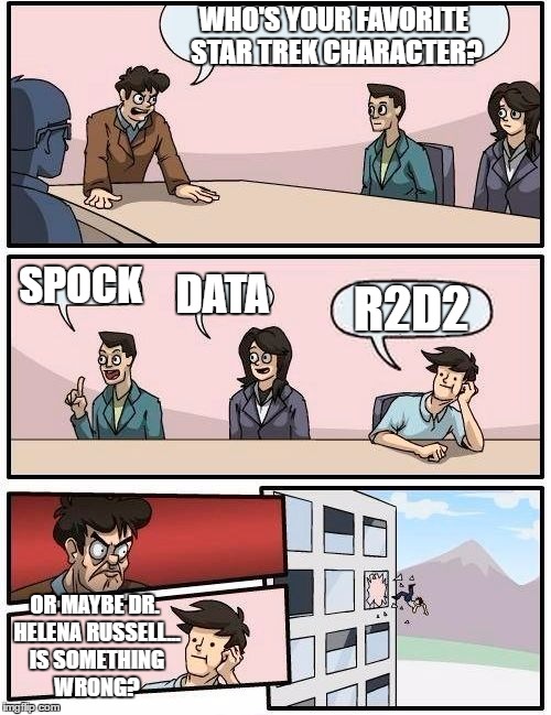 Live short and don't prosper! | WHO'S YOUR FAVORITE STAR TREK CHARACTER? SPOCK; DATA; R2D2; OR MAYBE DR. HELENA RUSSELL... IS SOMETHING WRONG? | image tagged in memes,boardroom meeting suggestion,star wars,star trek,space 1999 | made w/ Imgflip meme maker