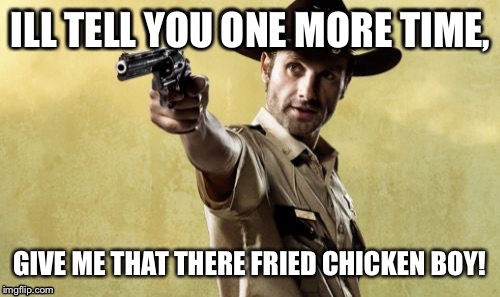 ILL TELL YOU ONE MORE TIME, | image tagged in fried chicken,one more chance,guns | made w/ Imgflip meme maker