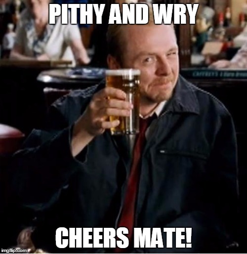 Good one, Mate |  PITHY AND WRY; CHEERS MATE! | image tagged in winchester,cheers,pint,beer,mate,wink | made w/ Imgflip meme maker