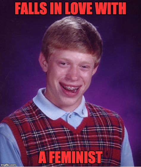 Bad Luck Brian Meme | FALLS IN LOVE WITH A FEMINIST | image tagged in memes,bad luck brian | made w/ Imgflip meme maker