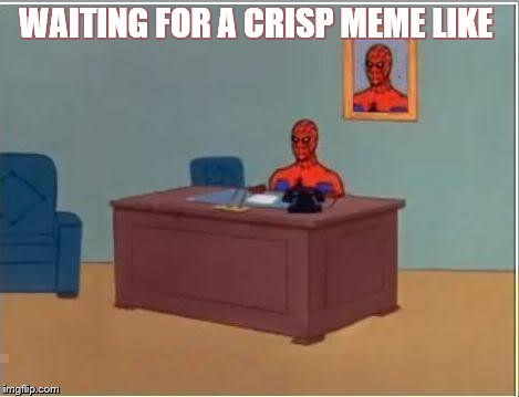 Spiderman Computer Desk Meme | WAITING FOR A CRISP MEME LIKE | image tagged in memes,spiderman computer desk,spiderman | made w/ Imgflip meme maker