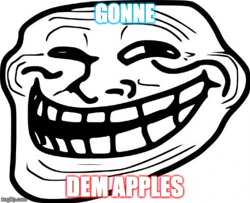 Troll Face Meme | GONNE; DEM APPLES | image tagged in memes,troll face | made w/ Imgflip meme maker