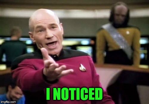 Picard Wtf Meme | I NOTICED | image tagged in memes,picard wtf | made w/ Imgflip meme maker