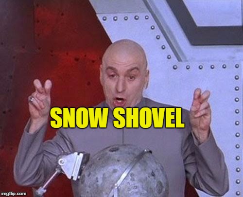 Dr Evil Laser Meme | SNOW SHOVEL | image tagged in memes,dr evil laser | made w/ Imgflip meme maker