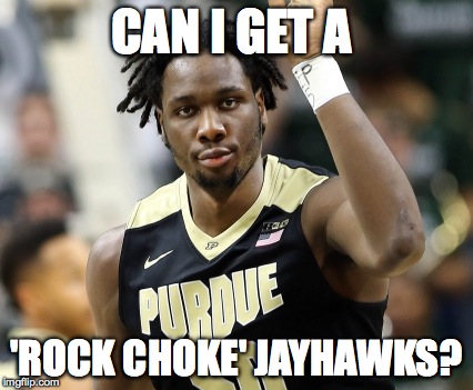 march madness | CAN I GET A; 'ROCK CHOKE' JAYHAWKS? | image tagged in march madness,purdue,kansas jayhawks,basketball,bigten,swanigan | made w/ Imgflip meme maker