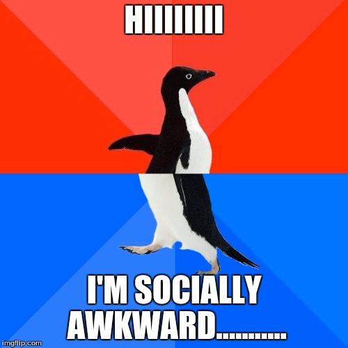 Socially Awesome Awkward Penguin | HIIIIIIII; I'M SOCIALLY AWKWARD........... | image tagged in memes,socially awesome awkward penguin | made w/ Imgflip meme maker