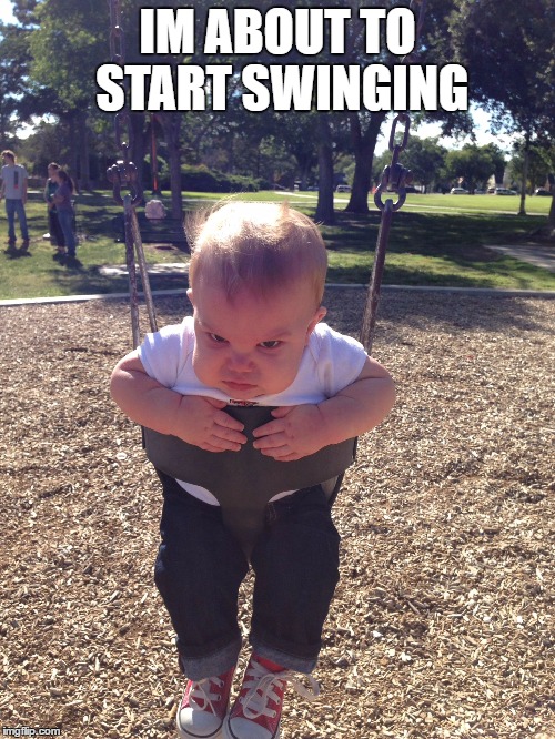 BoutToStartSwingin | IM ABOUT TO START SWINGING | image tagged in bouttostartswingin | made w/ Imgflip meme maker