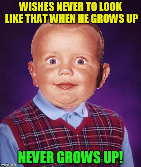 WISHES NEVER TO LOOK LIKE THAT WHEN HE GROWS UP NEVER GROWS UP! | made w/ Imgflip meme maker