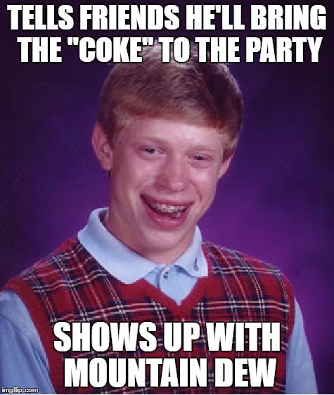 Bad Luck Brian Meme | TELLS FRIENDS HE'LL BRING THE "COKE" TO THE PARTY; SHOWS UP WITH MOUNTAIN DEW | image tagged in memes,bad luck brian | made w/ Imgflip meme maker