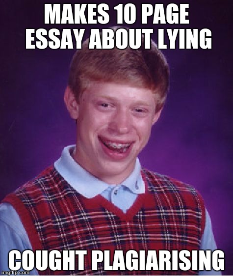 Bad Luck Brian Meme | MAKES 10 PAGE ESSAY ABOUT LYING; COUGHT PLAGIARISING | image tagged in memes,bad luck brian | made w/ Imgflip meme maker