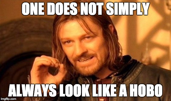 One Does Not Simply | ONE DOES NOT SIMPLY; ALWAYS LOOK LIKE A HOBO | image tagged in memes,one does not simply | made w/ Imgflip meme maker