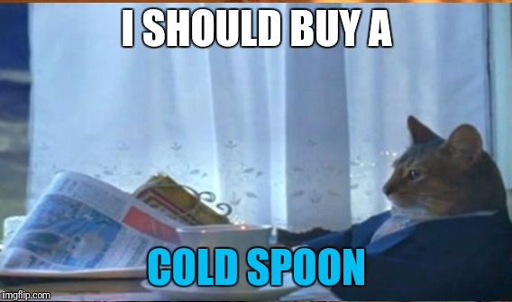 I SHOULD BUY A COLD SPOON | made w/ Imgflip meme maker