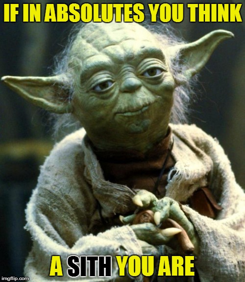 Star Wars Yoda Meme | IF IN ABSOLUTES YOU THINK A SITH YOU ARE SITH | image tagged in memes,star wars yoda | made w/ Imgflip meme maker