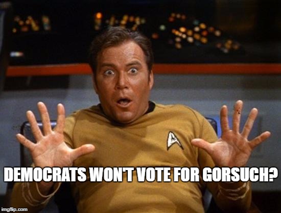 Kirk | DEMOCRATS WON'T VOTE FOR GORSUCH? | image tagged in kirk | made w/ Imgflip meme maker