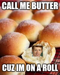 If you don't get it look up Brooks Harper | CALL ME BUTTER; CUZ IM ON A ROLL | image tagged in corny joke | made w/ Imgflip meme maker