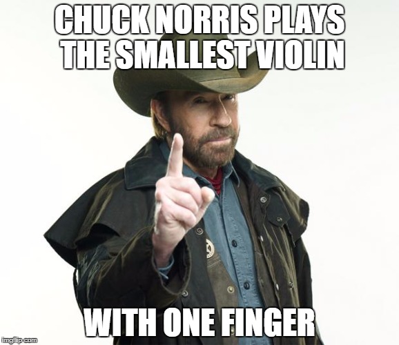 Chuck Norris Finger Meme | CHUCK NORRIS PLAYS THE SMALLEST VIOLIN; WITH ONE FINGER | image tagged in memes,chuck norris finger,chuck norris | made w/ Imgflip meme maker