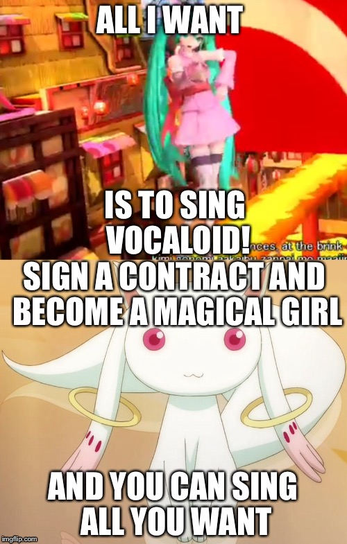 Kyubey/vocaloid! | ALL I WANT; IS TO SING VOCALOID! SIGN A CONTRACT AND BECOME A MAGICAL GIRL; AND YOU CAN SING ALL YOU WANT | image tagged in vocaloid,hatsune miku,kyubey,memes | made w/ Imgflip meme maker