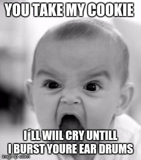 Angry Baby Meme | YOU TAKE MY COOKIE; I´LL WIIL CRY UNTILL I BURST YOURE EAR DRUMS | image tagged in memes,angry baby | made w/ Imgflip meme maker