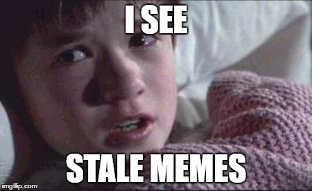 I See Dead People | I SEE; STALE MEMES | image tagged in memes,i see dead people | made w/ Imgflip meme maker