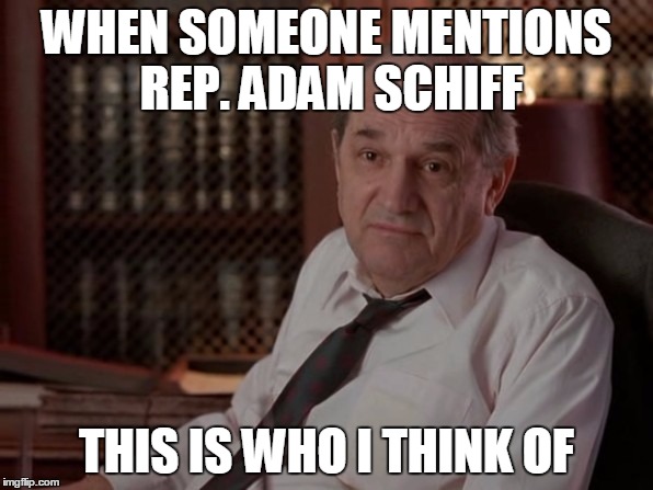 Rep. Adam Schiff |  WHEN SOMEONE MENTIONS REP. ADAM SCHIFF; THIS IS WHO I THINK OF | image tagged in politics,political,adam schiff,law  order | made w/ Imgflip meme maker