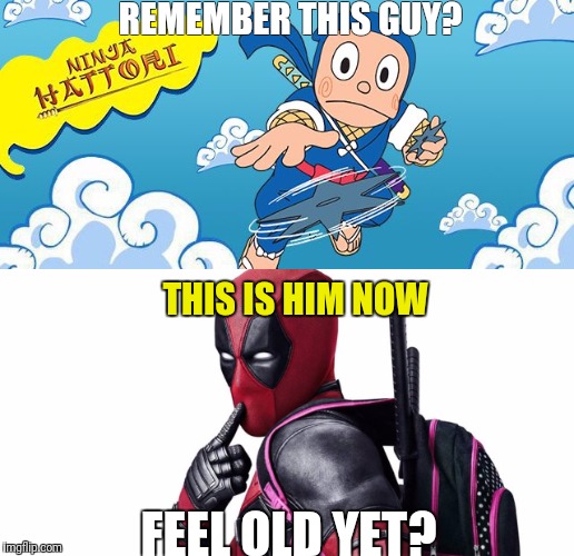 REMEMBER THIS GUY? THIS IS HIM NOW; FEEL OLD YET? | image tagged in deadpool,ninja hattori,funny,feel old yet | made w/ Imgflip meme maker
