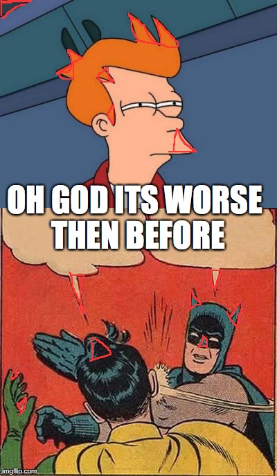 welp, they have taken over now | OH GOD ITS WORSE THEN BEFORE | image tagged in illuminati,batman slapping robin,futurama fry | made w/ Imgflip meme maker