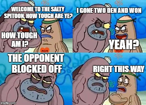 How Tough Are You Meme | WELCOME TO THE SALTY SPITOON, HOW TOUGH ARE YE? I GONE TWO DEN AND WON; HOW TOUGH AM I? YEAH? THE OPPONENT BLOCKED OFF; RIGHT THIS WAY | image tagged in memes,how tough are you | made w/ Imgflip meme maker