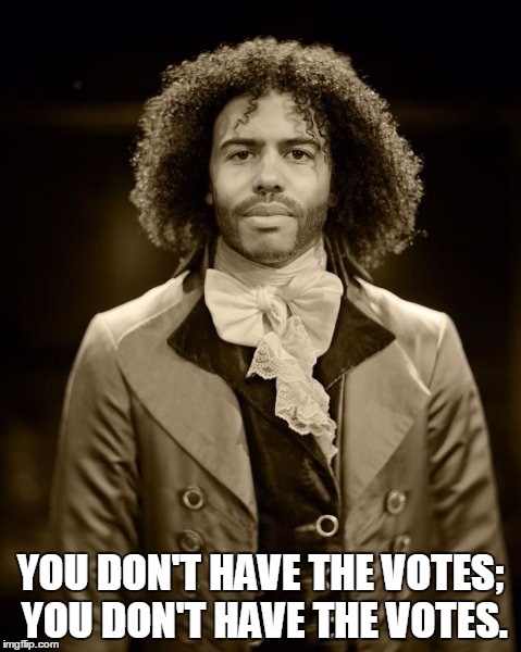 You don't have the votes. | YOU DON'T HAVE THE VOTES; YOU DON'T HAVE THE VOTES. | image tagged in hamilton,jefferson,votes | made w/ Imgflip meme maker