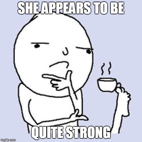 SHE APPEARS TO BE QUITE STRONG | made w/ Imgflip meme maker