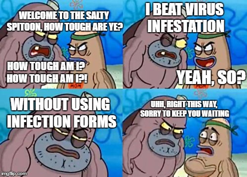 How Tough Are You Meme | WELCOME TO THE SALTY SPITOON, HOW TOUGH ARE YE? I BEAT VIRUS INFESTATION; HOW TOUGH AM I? HOW TOUGH AM I?! YEAH, SO? WITHOUT USING INFECTION FORMS; UHH, RIGHT THIS WAY, SORRY TO KEEP YOU WAITING | image tagged in memes,how tough are you | made w/ Imgflip meme maker