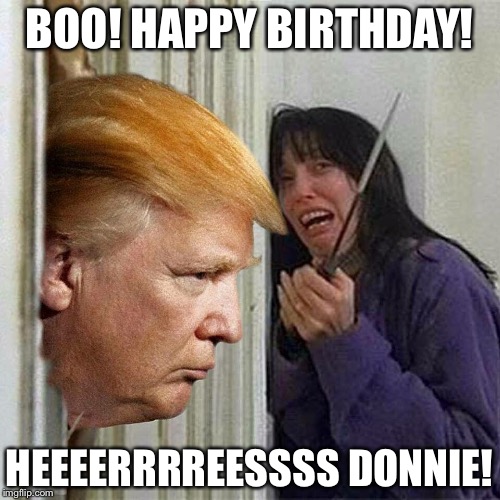 Donald trump here's Donny | BOO! HAPPY BIRTHDAY! HEEEERRRREESSSS DONNIE! | image tagged in donald trump here's donny | made w/ Imgflip meme maker