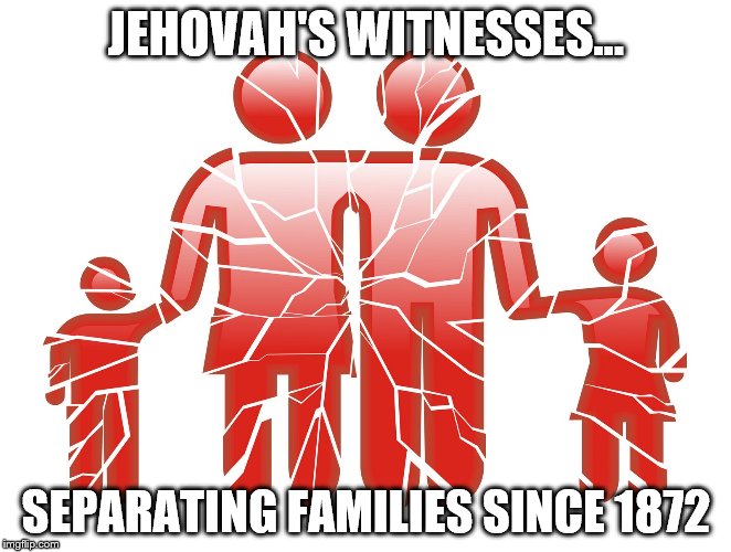 NO CHRISTIAN LOVE | JEHOVAH'S WITNESSES... SEPARATING FAMILIES SINCE 1872 | image tagged in jehovah's witness,no love,religions | made w/ Imgflip meme maker