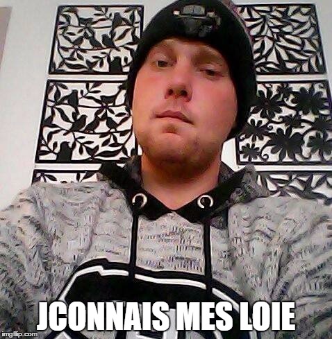 JCONNAIS MES LOIE | made w/ Imgflip meme maker
