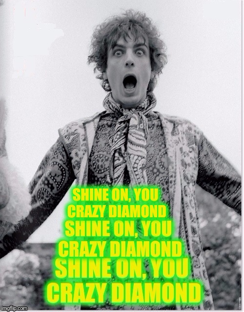 Old Singers Week'', March 21st to 28th (A Johnny_Cash Event). Syd Barrett | SHINE ON, YOU CRAZY DIAMOND | image tagged in pink floyd | made w/ Imgflip meme maker