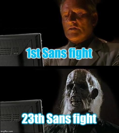 Sans fights in a nutshell | 1st Sans fight; 23th Sans fight | image tagged in memes,ill just wait here | made w/ Imgflip meme maker