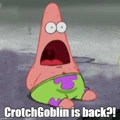 CrotchGoblin is back?! | made w/ Imgflip meme maker